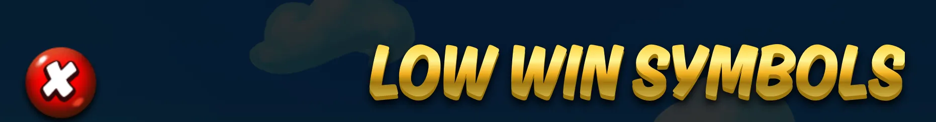 A dark blue slot-game graphic with a glossy red X icon and large gold text reading “LOW WIN SYMBOLS,” with faint cloud shapes in the background.